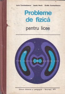 Probleme de fizica pentru licee - Lucia Constantinescu, Ionela Marin, Ovidiu Constantinescu