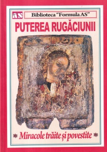 Puterea rugaciunii. Miracole traite si povestite