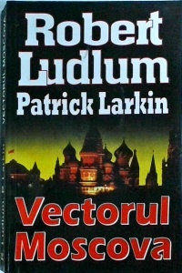 Robert Ludlum, Patrick Larkin - Vectorul Moscova