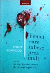 Robin Norwood - Femei care iubesc prea mult. De ce ne indragostim mereu de barbati nepotriviti