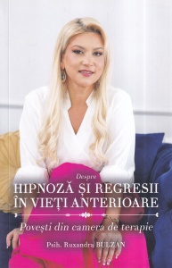Ruxandra Bulzan - Despre hipnoza si regresii in vieti anterioare. Povesti din camera de terapie