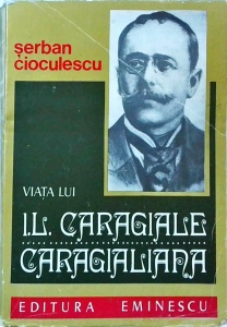 Serban Cioculescu - Viata lui I. L. Caragiale. Caragialiana