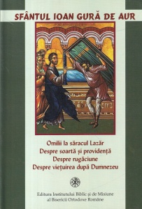 Sfantul Ioan Gura de Aur - Omilii la saracul Lazar. Despre soarta si providenta. Despre rugaciune. Despre vietuirea dupa Dumnezeu