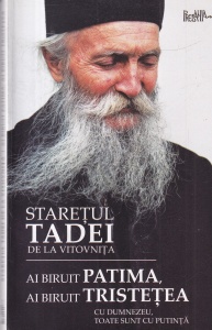 Staretul Tadei de la Vitovnita - Ai biruit patima, ai biruit tristetea. Cu Dumnezeu, toate sunt cu putinta
