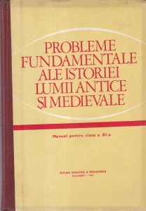 Stefan Pascu, Andras Bodor - Probleme fundamentale ale istoriei lumii Antice si Medievale. Manual pentru clasa a XI-a
