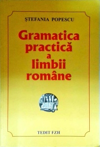 Stefania Popescu - Gramatica practica a limbii romane. Cu o culegere de exercitii (Tedit FZH)