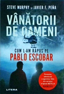 Steve Murphy, Javier F. Pena - Vanatorii de oameni. Cum l-am rapus pe Pablo Escobar