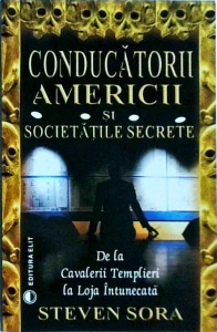 Steven Sora - Conducatorii Americii si societatile secrete. De la Cavalerii Templieri la Loja Intunecata