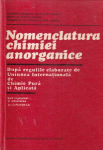 Sub ingrjirea si adaptarea dr. D. Purdlea - Nomenclatura chimiei anorganice. Dupa regulile elaborate de Uniunea Internationala de Chimie Pura si Aplicata