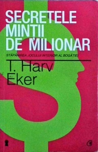 T. Harv Eker - Secretele mintii de milionar. Stapanirea jocului interior al bogatiei