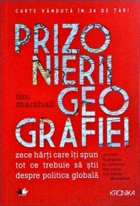 Tim Marshall - Prizonierii geografiei. Zece harti care iti spun tot ce trebuie sa stii despre politica globala