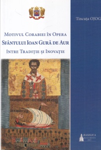 Tincuta Ojog - Motivul corabiei in opera Sfantului Ioan Gura de Aur. Intre traditie si inovatie