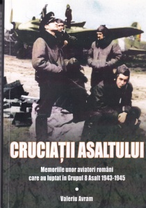 Valeriu Avram - Cruciatii asaltului. Memoriile unor aviatori romani care au luptat in Grupul 9 Asalt 1943-1945