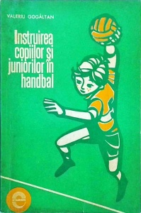 Valeriu Gogaltan - Instruirea copiilor si juniorilor in handbal