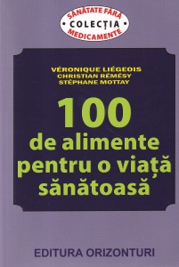 Veronique Liegeois, Christian Remesy, Stephane Mottay - 100 de alimente pentru o viata sanatoasa