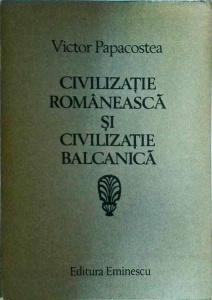 Victor Papacostea - Civilizatie romaneasca si civilizatie balcanica