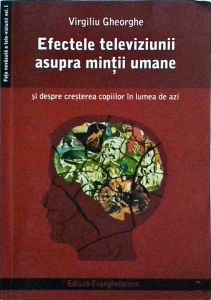 Virgiliu Gheorghe - Efectele televiziunii asupra mintii umane si despre cresterea copiilor in lumea de azi