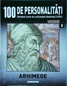100 de personalitati. Oameni care au schimbat destinul lumii. Arhimede, numarul 8