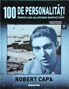 100 de personalitati. Oameni care au schimbat destinul lumii. Robert Capa, numarul 77