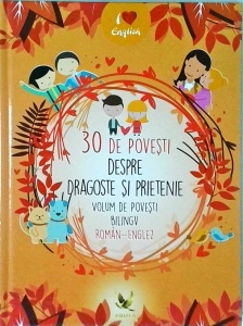 30 de povesti despre dragoste si prietenie. Volum de povesti bilingv roman-engleza