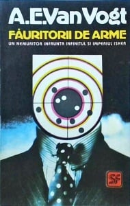 A. E. Van Vogt - Fauritorii de arme. Un nemuritor infrunta infinitul si Imperiul Isher