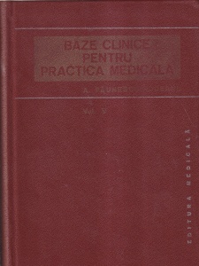A. Paunescu-Podeanu - Baze clinice pentru practica medicala. Chei pentru diagnostic si tratament pornind de la simptome, semne, sindroame, volumul 5