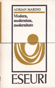 Adrian Marino - Modern, modernism, modernitate