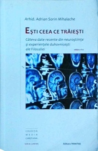 Adrian Sorin Mihalache - Esti ceea ce traiesti. Cateva date recente din neurostiinte si experientele duhovnicesti ale Filocaliei