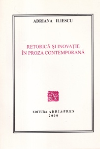 Adriana Iliescu - Retorica si inovatie in proza contemporana