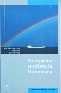 Ajutoare din mesajul Graalului, volumul 3: Sa regasim credinta in Dumnezeu. Cai de a redescoperi siguranta si increderea