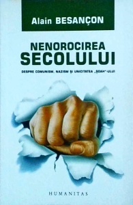 Alain Besancon - Nenorocirea secolului. Despre comunism, nazism si unicitatea Soah-ului