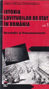Alex Mihai Stoenescu - Istoria loviturilor de stat in Romania, volumul 1: Revolutie si francmasonerie