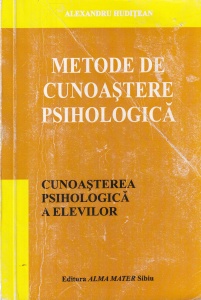Alexandru Huditean - Metode de cunoastere psihologica. Cunoasterea psihologica a elevilor