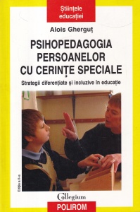 Alois Ghergut - Psihopedagogia persoanelor cu cerinte speciale. Strategii diferentiate si incluzive in educatie