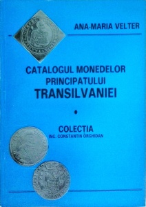 Ana Velter - Catalogul monedelor Principatului Transilvaniei. Colectia ing. Constantin Orghidan