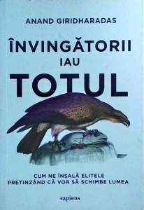 Anand Giridharadas - Invingatorii iau totul. Cum ne insala elitele pretinzand ca vor sa schimbe lumea