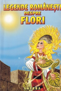 Antonia Popescu - Legende romanesti despre flori. Cu ilustratii de Adrian Barbu