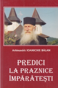 Arhimandrit Ioanichie Balan - Predici la praznice imparatesti