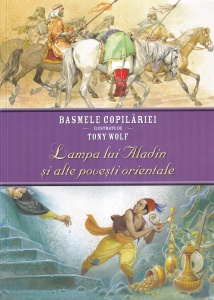 Basmele copilariei ilustrate de Tony Wolf: Lampa lui Aladin si alte povesti orientale