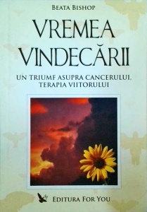 Beata Bishop - Vremea vindecarii. Un triumf asupra cancerului, terapia viitorului