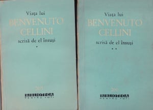 Benvenuto Cellini - Viata lui Benvenuto Cellini scrisa de el insusi, 2 volume