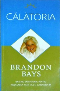 Brandon Bays - Calatoria. Un ghid exceptional pentru vindecarea vietii tale si pentru eliberarea ta