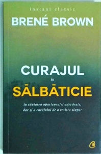 Brene Brown - Curajul in salbaticie