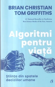 Brian Christian, Tom Griffiths - Algoritmi pentru viata. Stiinta din spatele deciziilor umane