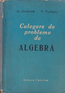C. Cosnita, F. Turtoiu - Culegere de probleme de algebra