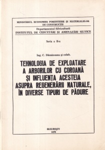 C. Damaceanu - Tehnologia de exploatare a arborilor cu coroana si influenta acesteia asupra regenerarii naturale, in diverse tipuri de padure