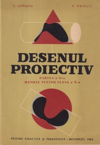 C. Lepadatu, A. Haiduc - Desenul Proiectiv, partea a doua. Manual pentru clasa a X-a