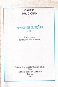 Cahiers Emil Cioran. Approches critiques, volumul 3. Texte reunis par Eugene Van Itterbeek -
