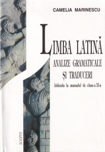 Camelia Marinescu - Limba latina. Analize gramaticale si traduceri. Addenda la manualul de clasa a XI-a