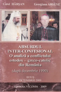 Carol Harsan, Georgiana Arsene - Absurdul inter-confesional. O analiza a conflictului ortodox - greco-catolic din Romania (dupa decembrie 1990)
